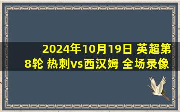 2024年10月19日 英超第8轮 热刺vs西汉姆 全场录像